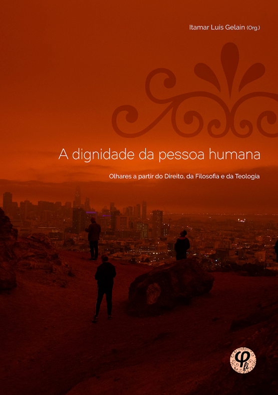 A Dignidade da Pessoa Humana - Olhares a partir do Direito, da Filosofia e da Teologia